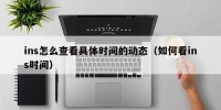 ins怎么查看具体时间的动态（如何看ins时间）