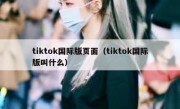 tiktok国际版页面（tiktok国际版叫什么）