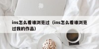 ins怎么看谁浏览过（ins怎么看谁浏览过我的作品）