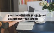 youtube如何赚钱知乎（通过youtube赚钱的条件和具体步骤）