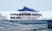 twitter免费注册版（twitter网站注册）