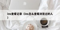 ins查看记录（ins怎么查看浏览过的人）