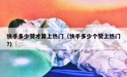 快手多少赞才算上热门（快手多少个赞上热门?）