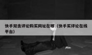 快手双击评论购买网址在哪（快手买评论在线平台）