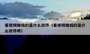 看视频赚钱的是什么软件（看视频赚钱的是什么软件啊）