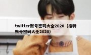 twitter账号密码大全2020（推特账号密码大全2020）