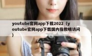 youtube官网app下载2022（youtube官网app下载国内指教哦访问）