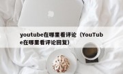 youtube在哪里看评论（YouTube在哪里看评论回复）