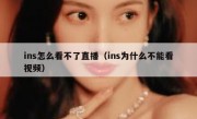 ins怎么看不了直播（ins为什么不能看视频）