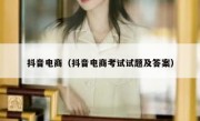 抖音电商（抖音电商考试试题及答案）