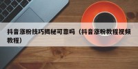 抖音涨粉技巧揭秘可靠吗（抖音涨粉教程视频教程）