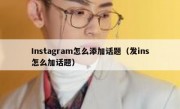 Instagram怎么添加话题（发ins怎么加话题）