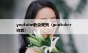 youtube收益规则（youtuber收益）