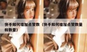 快手如何增加点赞数（快手如何增加点赞数量和数量）