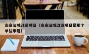 南京旧城改造项目（南京旧城改造项目是那个单位承建）