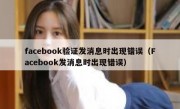 facebook验证发消息时出现错误（Facebook发消息时出现错误）