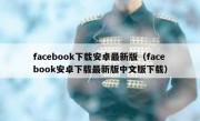 facebook下载安卓最新版（facebook安卓下载最新版中文版下载）