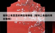 推特上有意思的博主有哪些（推特上有趣的博主推荐）