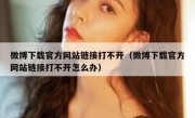 微博下载官方网站链接打不开（微博下载官方网站链接打不开怎么办）