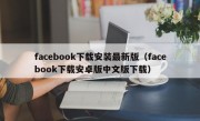 facebook下载安装最新版（facebook下载安卓版中文版下载）