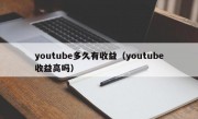 youtube多久有收益（youtube收益高吗）