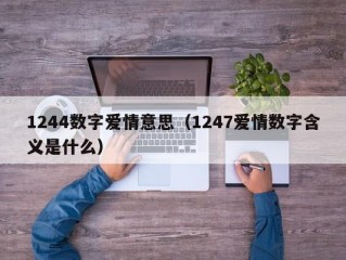 1244数字爱情意思（1247爱情数字含义是什么）