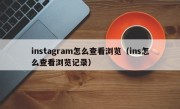 instagram怎么查看浏览（ins怎么查看浏览记录）
