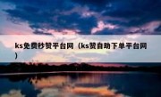 ks免费秒赞平台网（ks赞自助下单平台网）