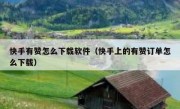快手有赞怎么下载软件（快手上的有赞订单怎么下载）
