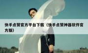 快手点赞官方平台下载（快手点赞神器软件官方版）