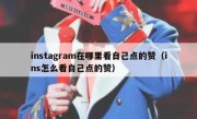 instagram在哪里看自己点的赞（ins怎么看自己点的赞）