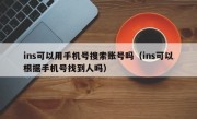 ins可以用手机号搜索账号吗（ins可以根据手机号找到人吗）