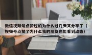 微信视频号点赞过的为什么过几天又分享了（视频号点赞了为什么我的朋友也能看到动态）