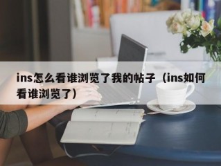 ins怎么看谁浏览了我的帖子（ins如何看谁浏览了）