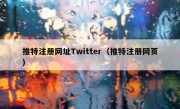 推特注册网址Twitter（推特注册网页）