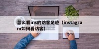 怎么看ins的访客足迹（instagram如何看访客）