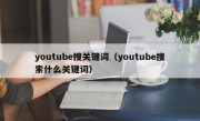 youtube搜关键词（youtube搜索什么关键词）