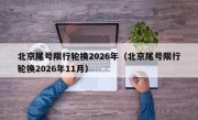 北京尾号限行轮换2026年（北京尾号限行轮换2026年11月）