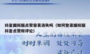 抖音国际版点赞容易消失吗（如何登录国际版抖音点赞和评论）