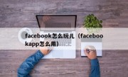 facebook怎么玩儿（facebookapp怎么用）