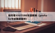如何看YOUTUBE年龄限制（youtube年龄限制解析）