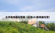 北京服务器托管商（北京idc服务器托管）
