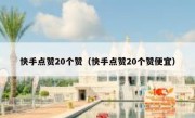 快手点赞20个赞（快手点赞20个赞便宜）