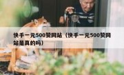 快手一元500赞网站（快手一元500赞网站是真的吗）