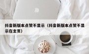 抖音新版本点赞不显示（抖音新版本点赞不显示在主页）