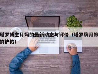 塔罗博主月妈的最新动态与评价（塔罗牌月娘的护佑）