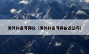 海外抖音写评论（海外抖音写评论违法吗）