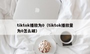 tiktok播放为0（tiktok播放量为0怎么破）