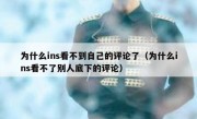 为什么ins看不到自己的评论了（为什么ins看不了别人底下的评论）