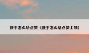 快手怎么给点赞（快手怎么给点赞上锁）
